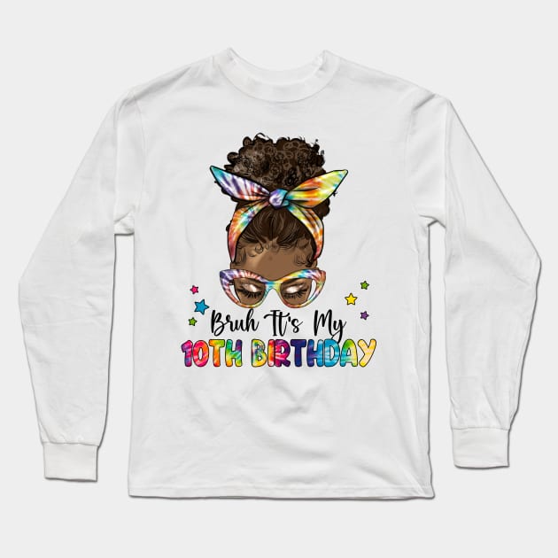 Bruh It's My 10th Birthday 10 Year Old 10th Birthday Gift For Girl Kids Long Sleeve T-Shirt by tearbytea